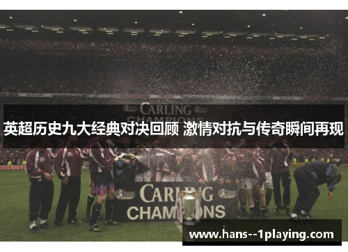 英超历史九大经典对决回顾 激情对抗与传奇瞬间再现 英超历史九大经典对决回顾 激情对抗与传奇瞬间再现