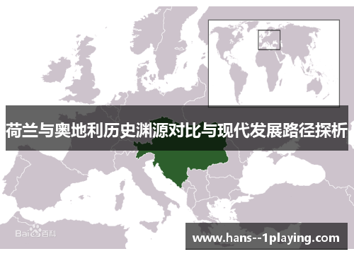 荷兰与奥地利历史渊源对比与现代发展路径探析 荷兰与奥地利历史渊源对比与现代发展路径探析