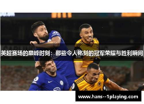 英超赛场的巅峰时刻：那些令人铭刻的冠军荣耀与胜利瞬间