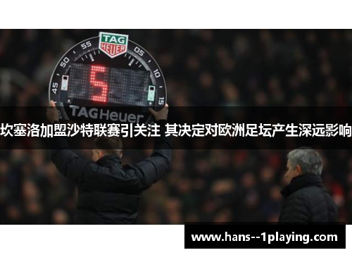 坎塞洛加盟沙特联赛引关注 其决定对欧洲足坛产生深远影响