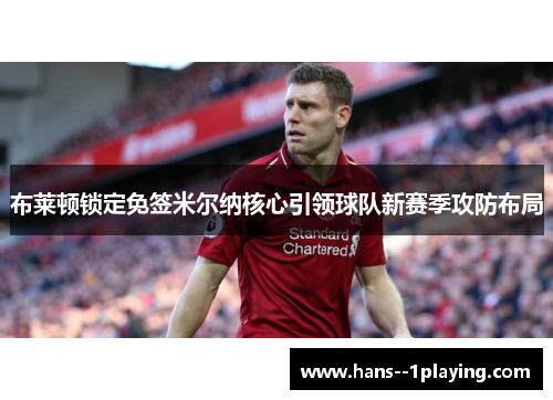 布莱顿锁定免签米尔纳核心引领球队新赛季攻防布局