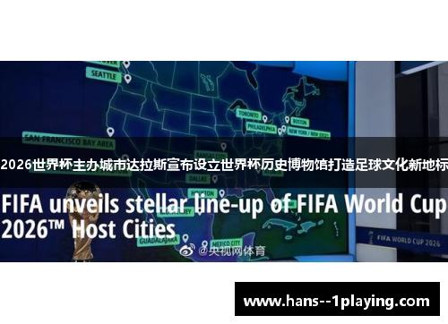 2026世界杯主办城市达拉斯宣布设立世界杯历史博物馆打造足球文化新地标